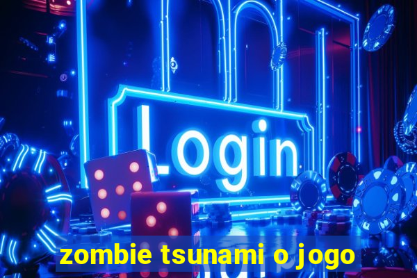 zombie tsunami o jogo